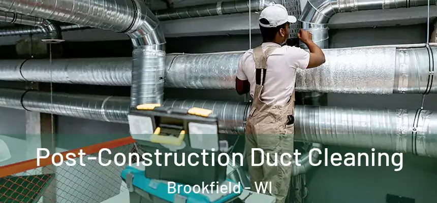 Post-Construction Duct Cleaning Brookfield - WI